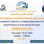 المؤتمر الدولي التاسع: التكامل الرقمي في العلوم الإنسانية والاجتماعية واستراتيجيات التعليم(DIHSES-24)